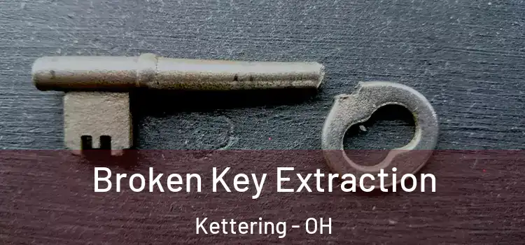 Broken Key Extraction Kettering - OH